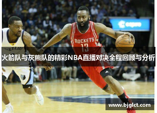 火箭队与灰熊队的精彩NBA直播对决全程回顾与分析